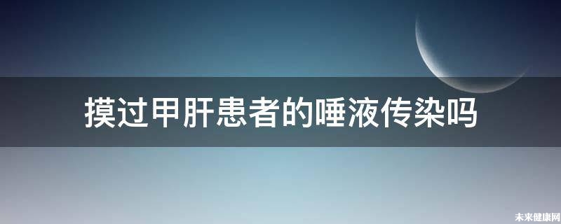 摸过甲肝患者的唾液传染吗